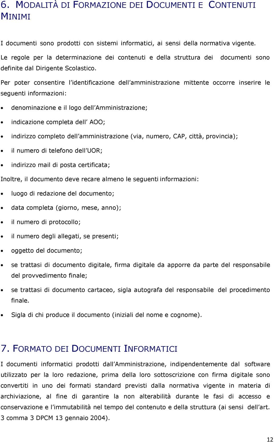 Per poter consentire l identificazione dell amministrazione mittente occorre inserire le seguenti informazioni: denominazione e il logo dell Amministrazione; indicazione completa dell AOO; indirizzo