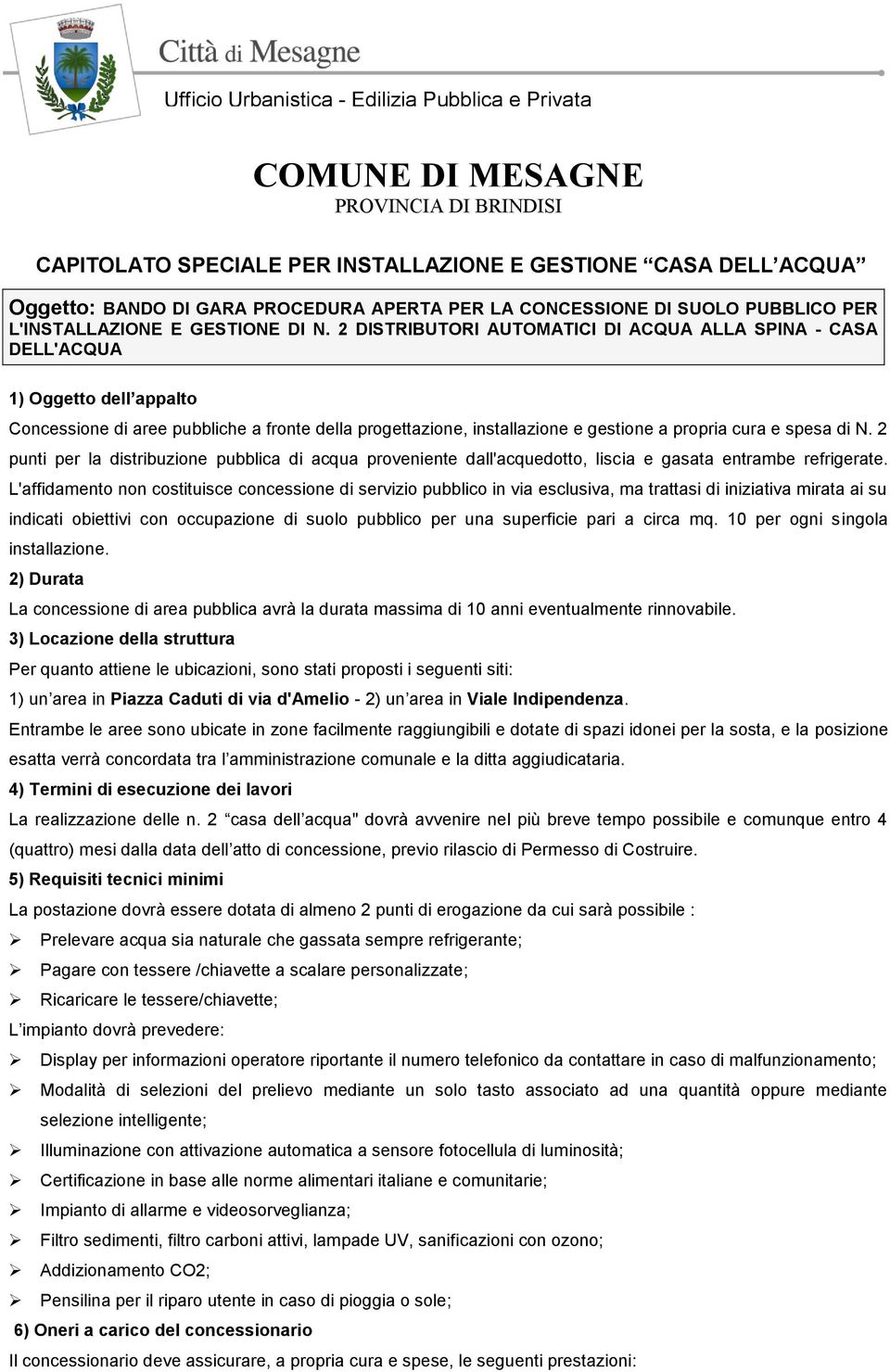 2 DISTRIBUTORI AUTOMATICI DI ACQUA ALLA SPINA - CASA DELL'ACQUA 1) Oggetto dell appalto Concessione di aree pubbliche a fronte della progettazione, installazione e gestione a propria cura e spesa di