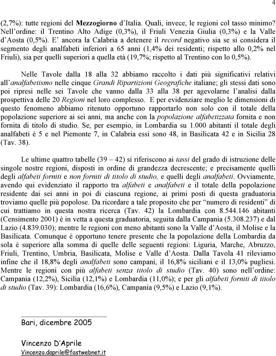 quella età (19,7%; rispetto al Trentino con lo 0,5%).