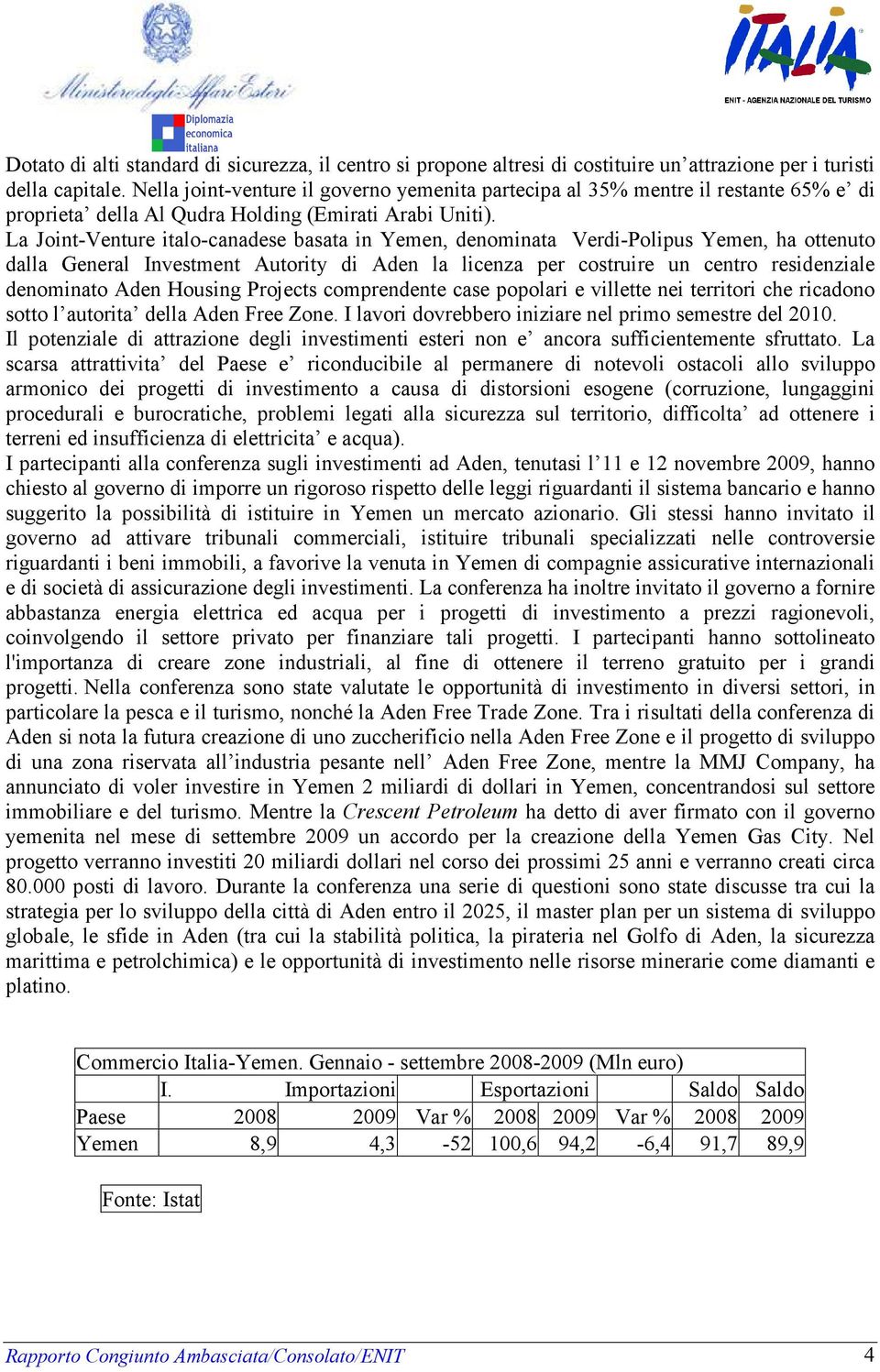 La Joint-Venture italo-canadese basata in Yemen, denominata Verdi-Polipus Yemen, ha ottenuto dalla General Investment Autority di Aden la licenza per costruire un centro residenziale denominato Aden