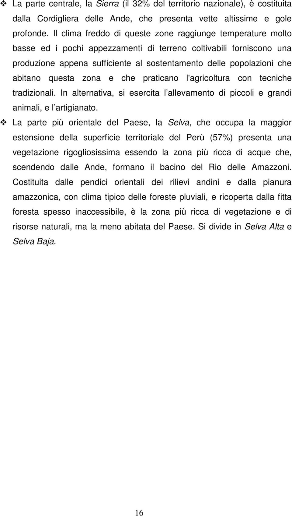 abitano questa zona e che praticano l'agricoltura con tecniche tradizionali. In alternativa, si esercita l allevamento di piccoli e grandi animali, e l artigianato.