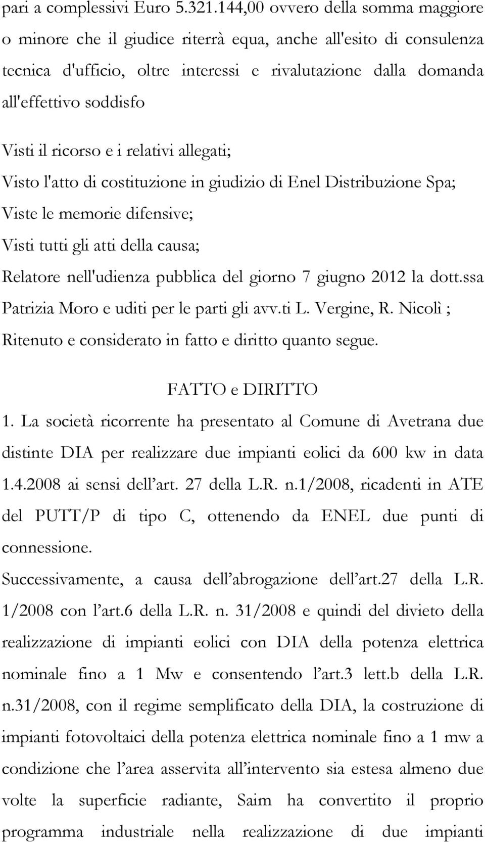 ricorso e i relativi allegati; Visto l'atto di costituzione in giudizio di Enel Distribuzione Spa; Viste le memorie difensive; Visti tutti gli atti della causa; Relatore nell'udienza pubblica del