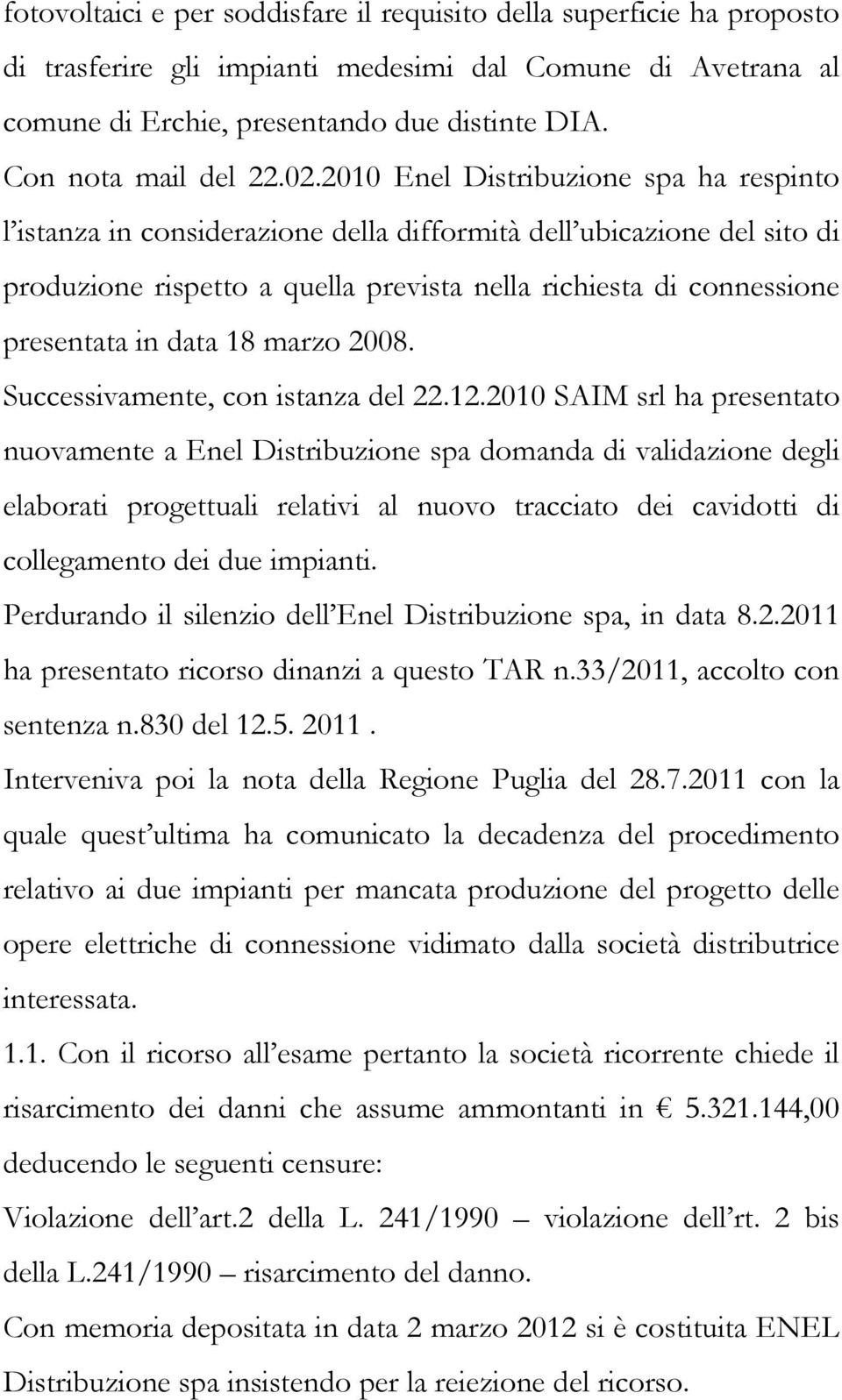 2010 Enel Distribuzione spa ha respinto l istanza in considerazione della difformità dell ubicazione del sito di produzione rispetto a quella prevista nella richiesta di connessione presentata in