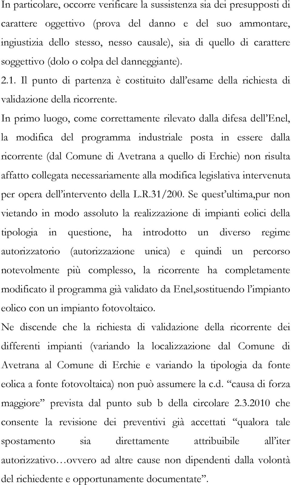 In primo luogo, come correttamente rilevato dalla difesa dell Enel, la modifica del programma industriale posta in essere dalla ricorrente (dal Comune di Avetrana a quello di Erchie) non risulta