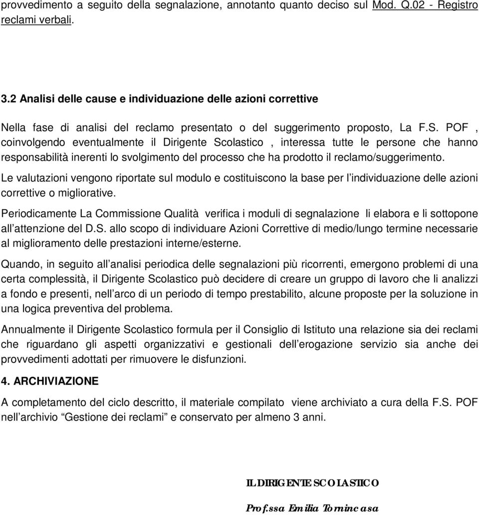 POF, coinvolgendo eventualmente il Dirigente Scolastico, interessa tutte le persone che hanno responsabilità inerenti lo svolgimento del processo che ha prodotto il reclamo/suggerimento.