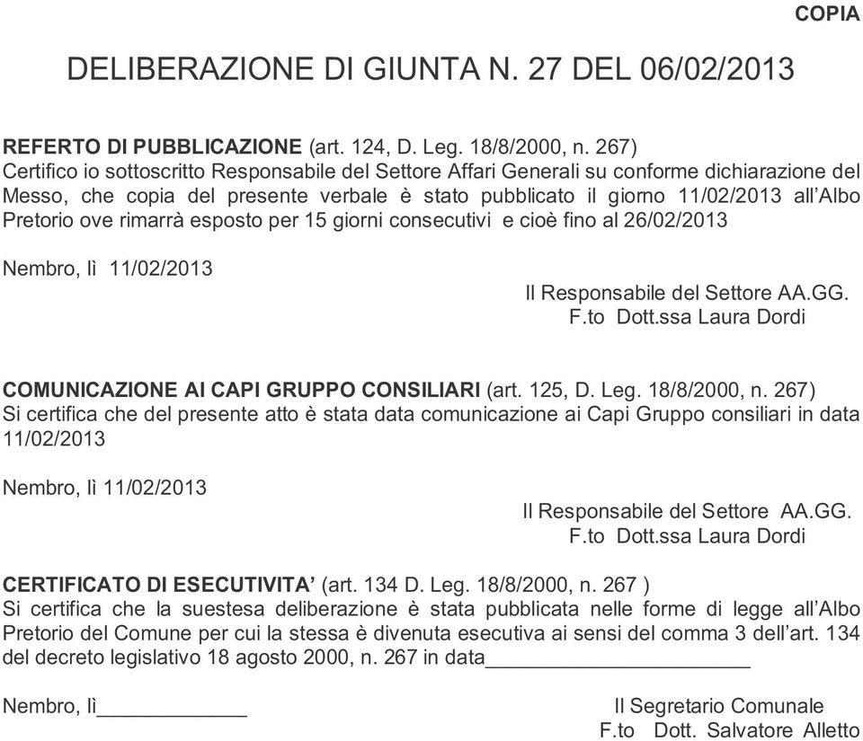 ove rimarrà esposto per 15 giorni consecutivi e cioè fino al 26/02/2013 Nembro, lì 11/02/2013 Il Responsabile del Settore AA.GG. F.to Dott.ssa Laura Dordi COMUNICAZIONE AI CAPI GRUPPO CONSILIARI (art.