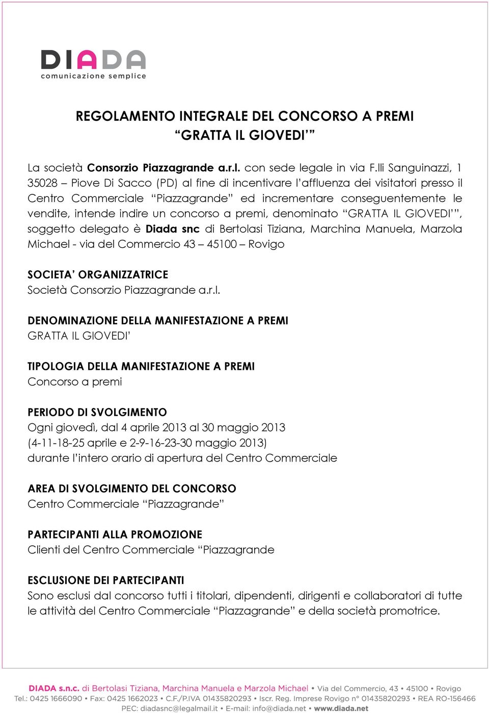 concorso a premi, denominato GRATTA IL GIOVEDI, soggetto delegato è Diada snc di Bertolasi Tiziana, Marchina Manuela, Marzola Michael - via del Commercio 43 45100 Rovigo SOCIETA ORGANIZZATRICE