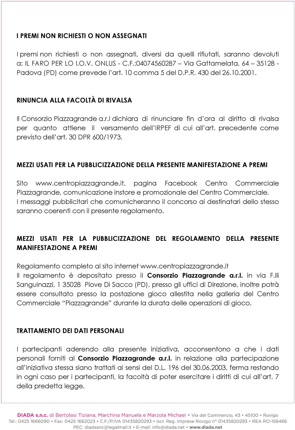 RINUNCIA ALLA FACOLTÀ DI RIVALSA Il Consorzio Piazzagrande a.r.l dichiara di rinunciare fin d ora al diritto di rivalsa per quanto attiene il versamento dell IRPEF di cui all art.