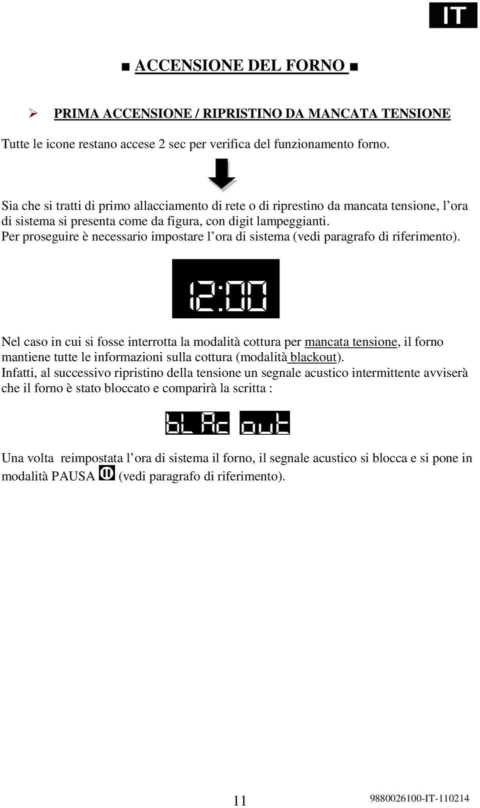 Per proseguire è necessario impostare l ora di sistema (vedi paragrafo di riferimento).