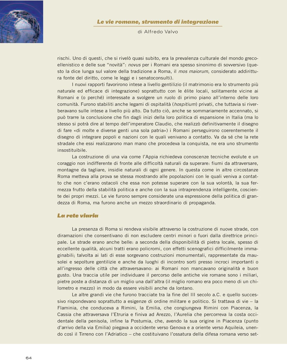 valore della tradizione a Roma, il mos maiorum, considerato addirittura fonte del diritto, come le leggi e i senatoconsulti).