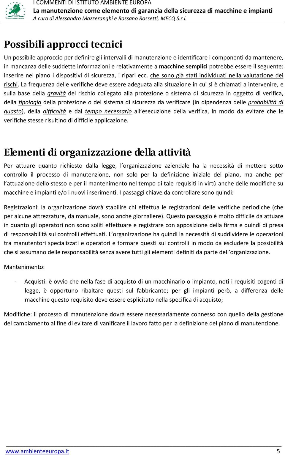 La frequenza delle verifiche deve essere adeguata alla situazione in cui si è chiamati a intervenire, e sulla base della gravità del rischio collegato alla protezione o sistema di sicurezza in