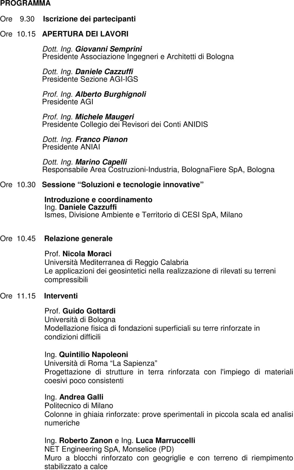 30 Sessione Soluzioni e tecnologie innovative Introduzione e coordinamento Ing. Daniele Cazzuffi Ismes, Divisione Ambiente e Territorio di CESI SpA, Milano Ore 10.45 Relazione generale Prof.