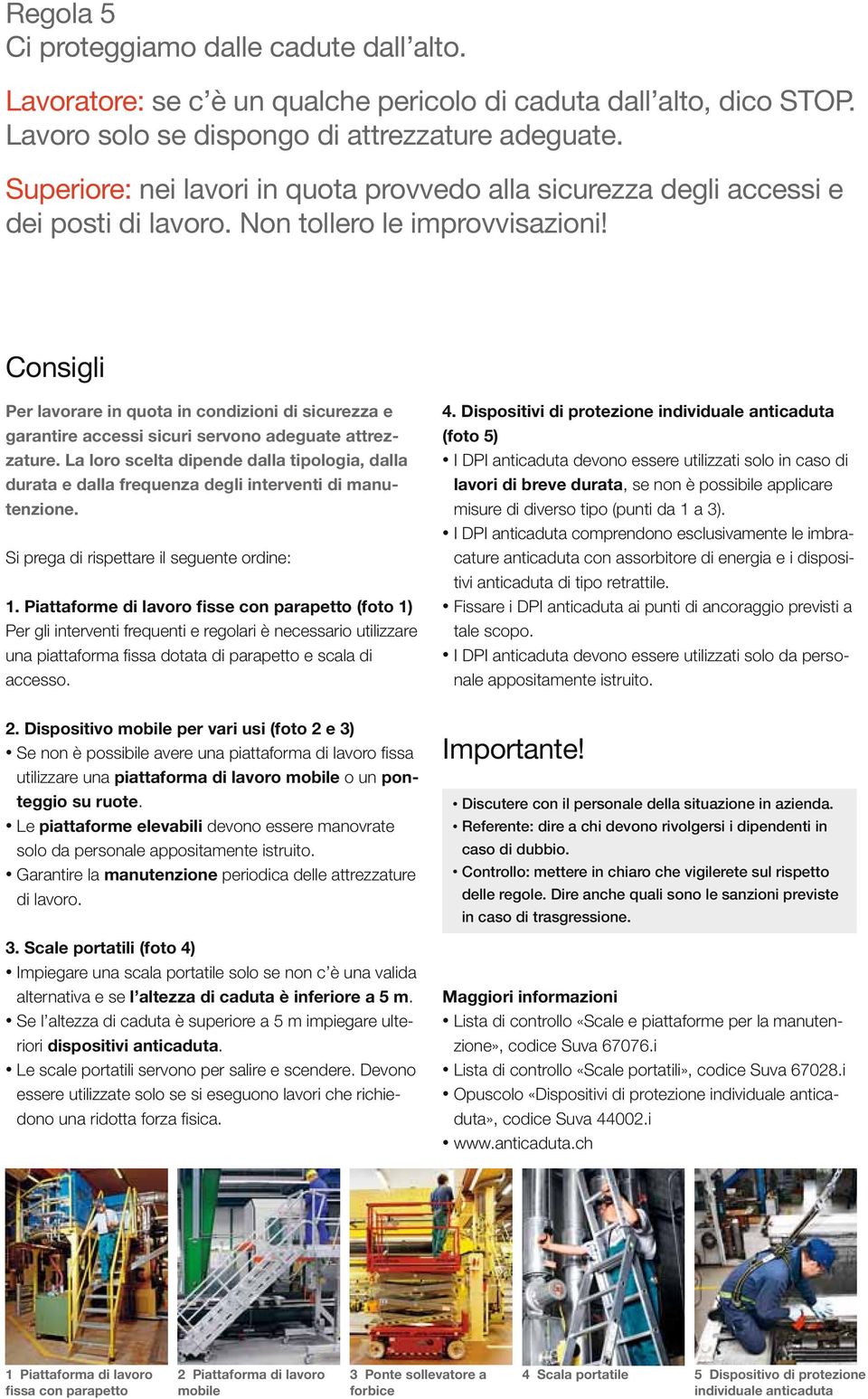 Consigli Per lavorare in quota in condizioni di sicurezza e garantire accessi sicuri servono adeguate attrezzature.