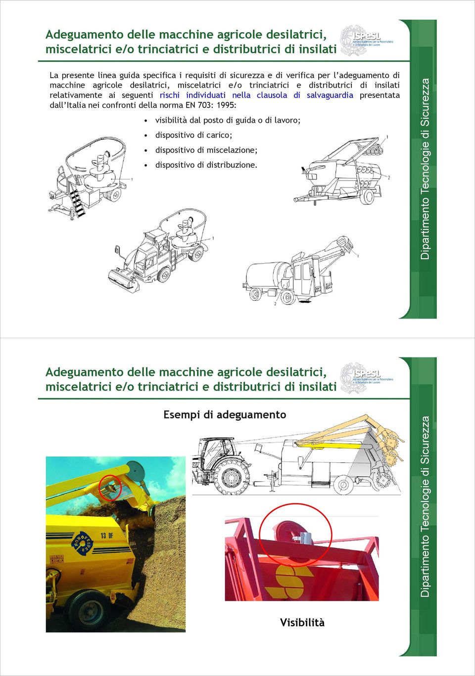 presentata dall Italia nei confronti della norma EN 703: 1995: visibilità dal posto di guida o di lavoro; dispositivo dicarico; dispositivo di miscelazione; dispositivo di distribuzione.