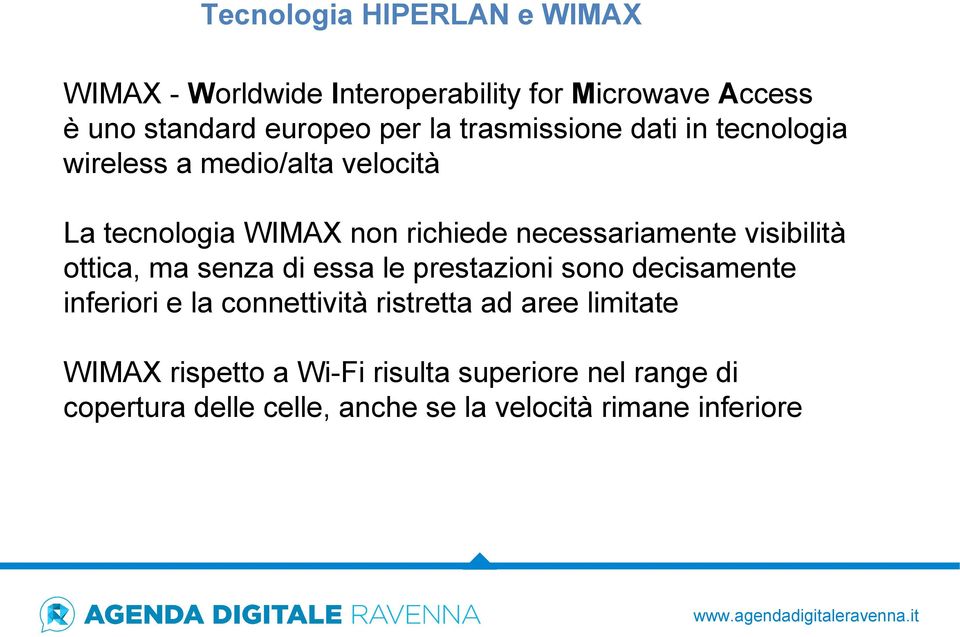 visibilità ottica, ma senza di essa le prestazioni sono decisamente inferiori e la connettività ristretta ad aree