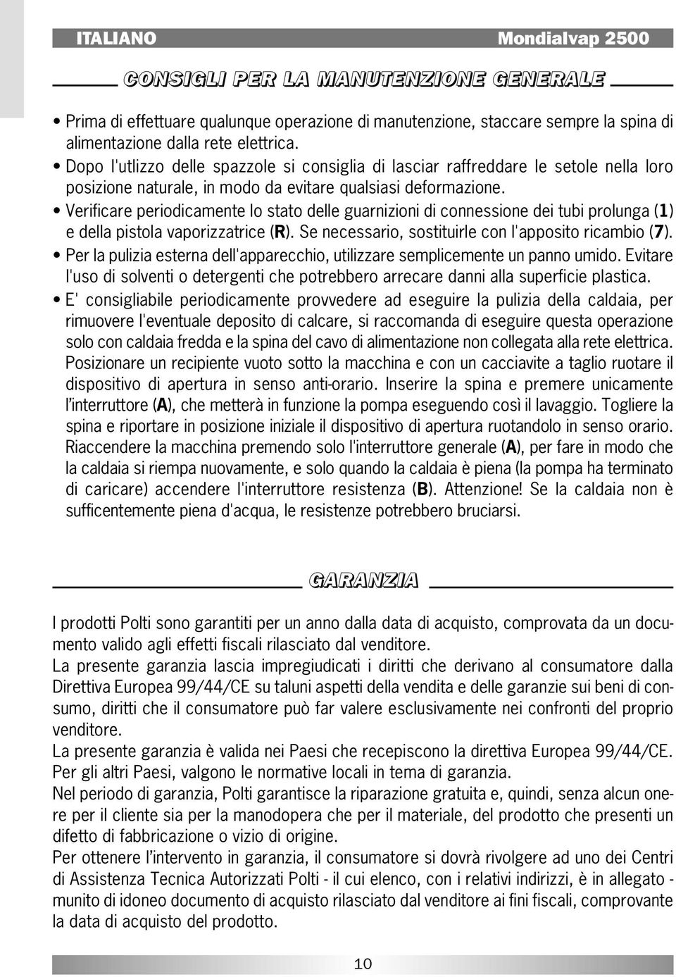 Verificare periodicamente lo stato delle guarnizioni di connessione dei tubi prolunga (1) e della pistola vaporizzatrice (R). Se necessario, sostituirle con l'apposito ricambio (7).