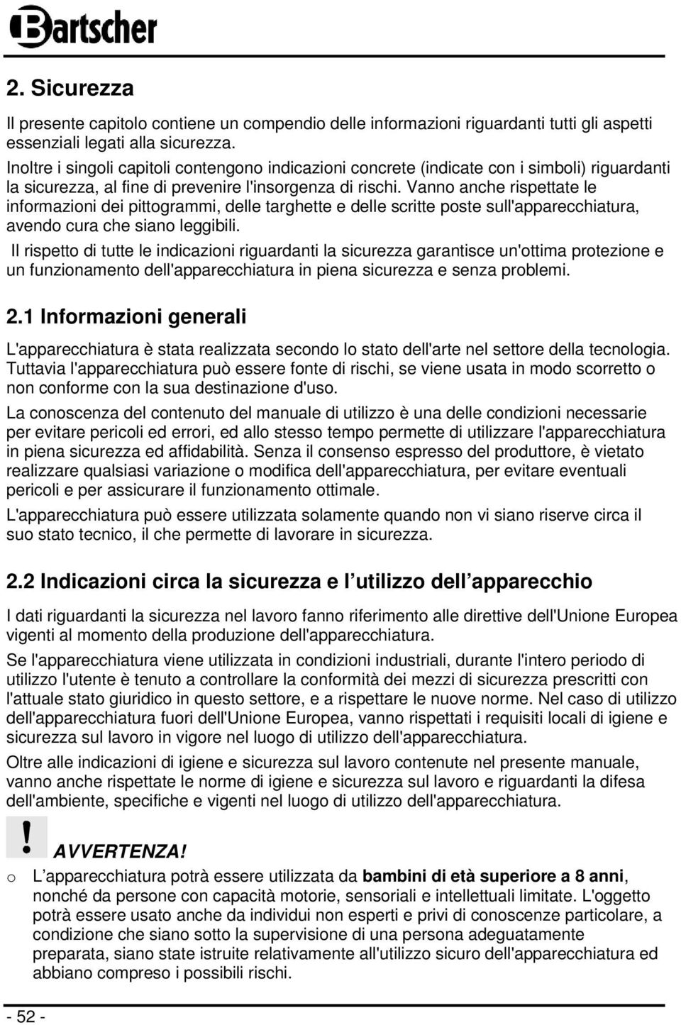 Vanno anche rispettate le informazioni dei pittogrammi, delle targhette e delle scritte poste sull'apparecchiatura, avendo cura che siano leggibili.