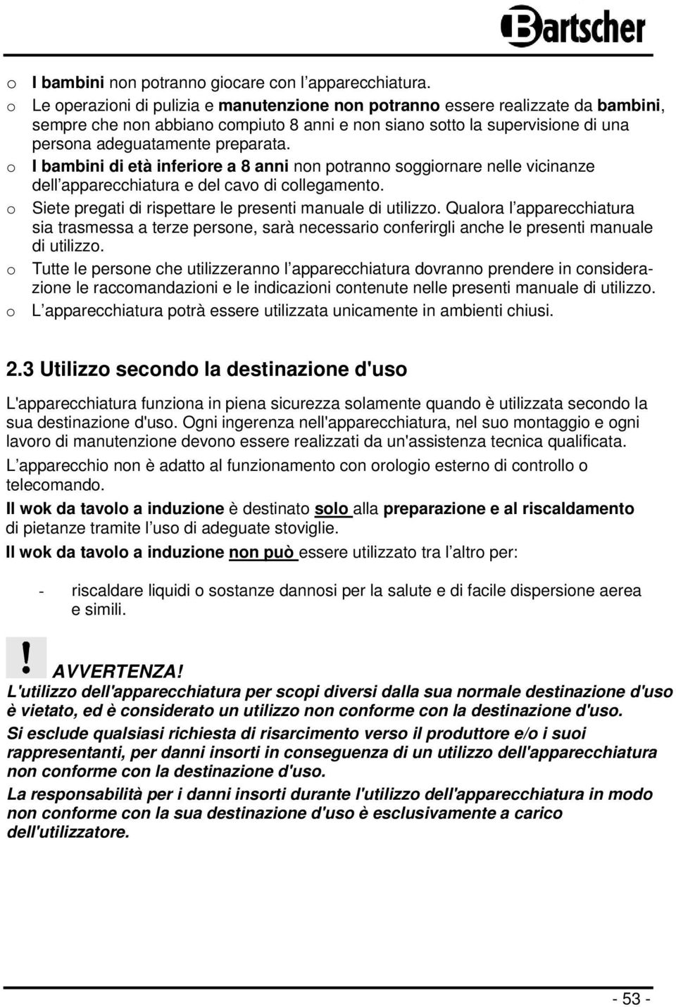 o I bambini di età inferiore a 8 anni non potranno soggiornare nelle vicinanze dell apparecchiatura e del cavo di collegamento. o Siete pregati di rispettare le presenti manuale di utilizzo.