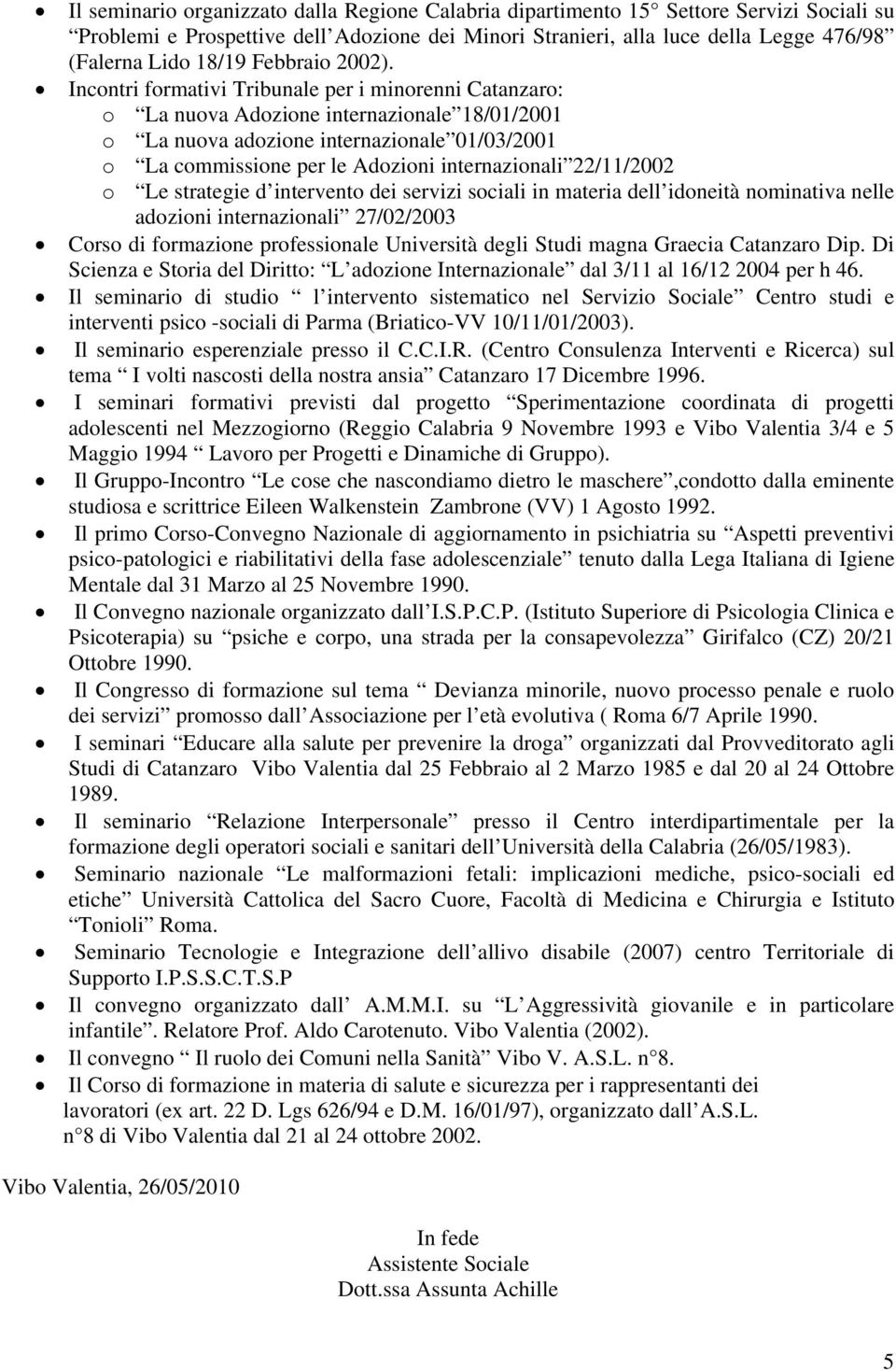 Incontri formativi Tribunale per i minorenni Catanzaro: o La nuova Adozione internazionale 18/01/2001 o La nuova adozione internazionale 01/03/2001 o La commissione per le Adozioni internazionali