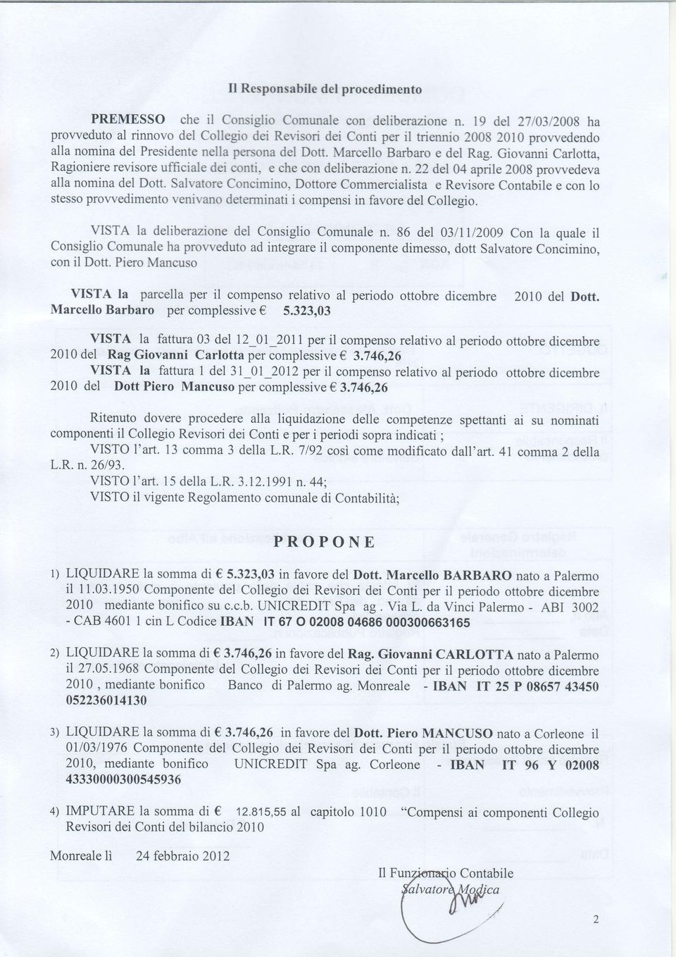 Giovanni Carlotta, Ragioniere revisore ufficiale dei conti, e che con deliberazione n. 22 del 04 aprile 2008 prowedeva alla nomina del Dott.