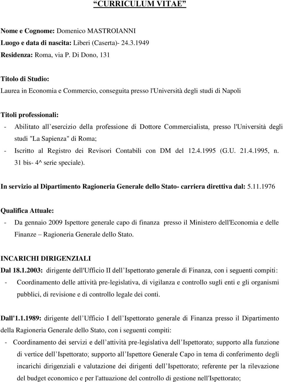 Commercialista, presso l'università degli studi "La Sapienza" di Roma; - Iscritto al Registro dei Revisori Contabili con DM del 12.4.1995 (G.U. 21.4.1995, n. 31 bis- 4^ serie speciale).