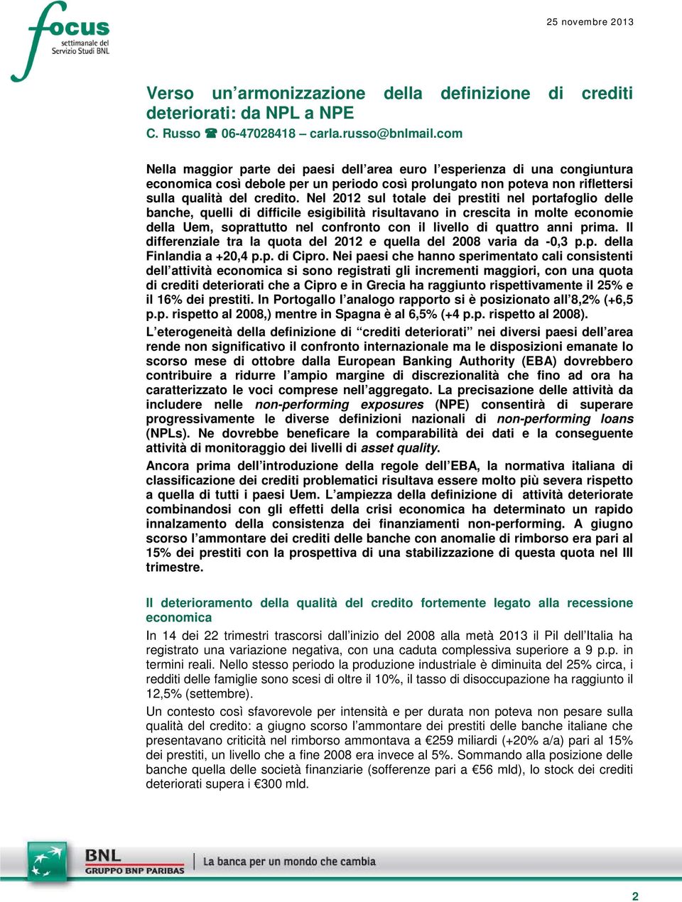 Nel 212 sul totale dei prestiti nel portafoglio delle banche, quelli di difficile esigibilità risultavano in crescita in molte economie della Uem, soprattutto nel confronto con il livello di quattro