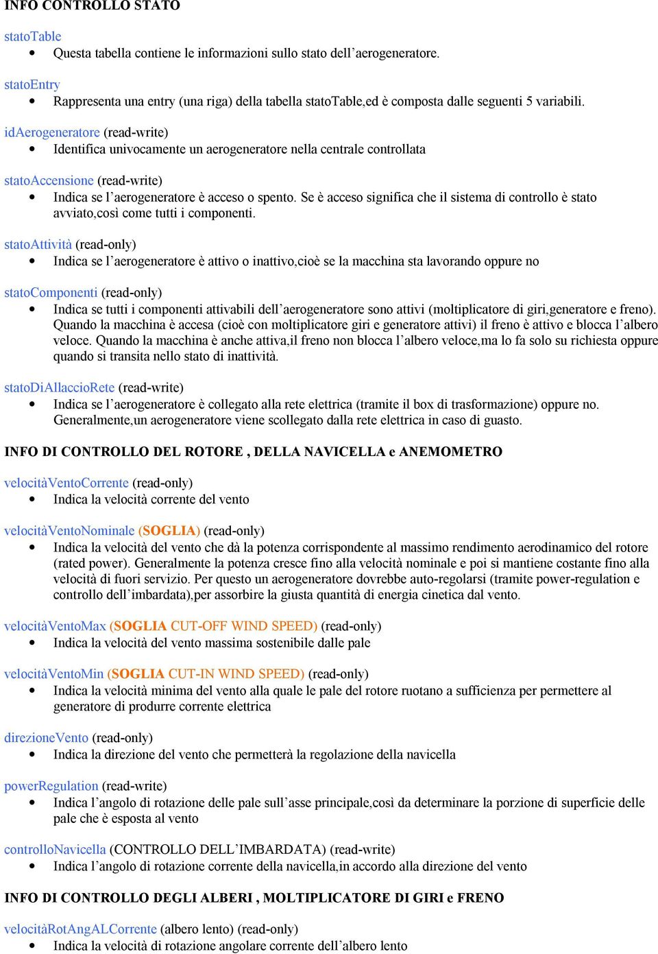 idaerogeneratore (read-write) Identifica univocamente un aerogeneratore nella centrale controllata statoaccensione (read-write) Indica se l aerogeneratore è acceso o spento.