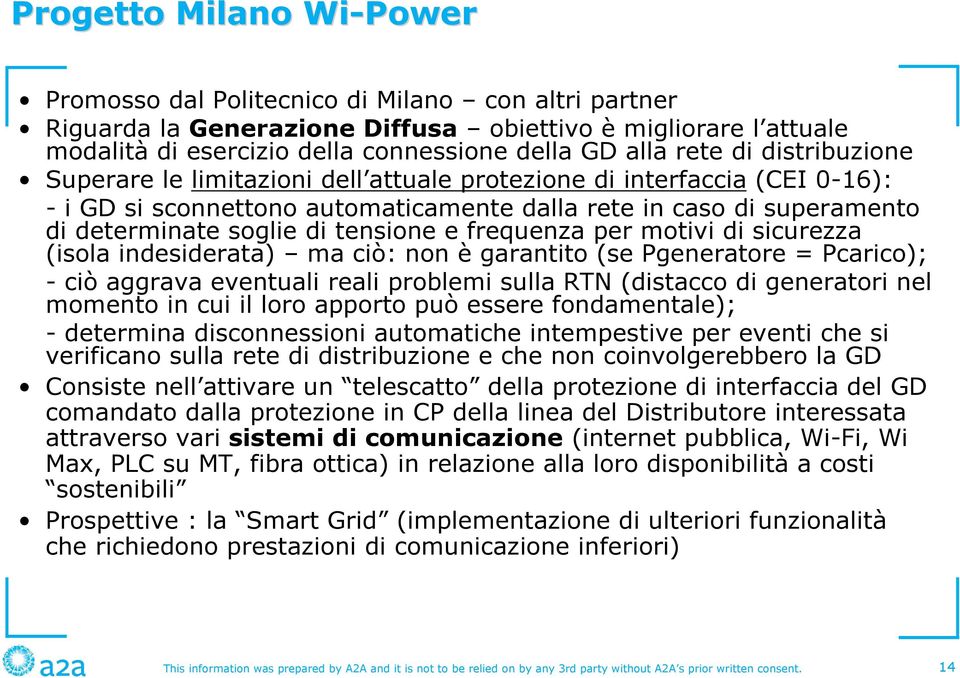 tensione e frequenza per motivi di sicurezza (isola indesiderata) ma ciò: non è garantito (se Pgeneratore = Pcarico); - ciò aggrava eventuali reali problemi sulla RTN (distacco di generatori nel