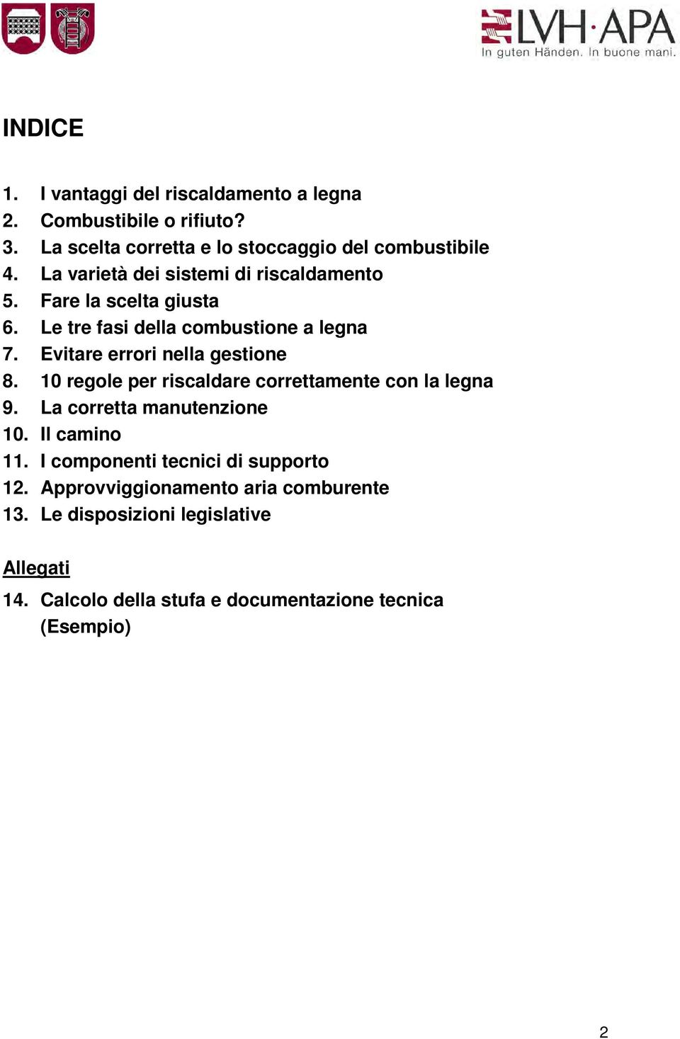 Evitare errori nella gestione 8. 10 regole per riscaldare correttamente con la legna 9. La corretta manutenzione 10. Il camino 11.