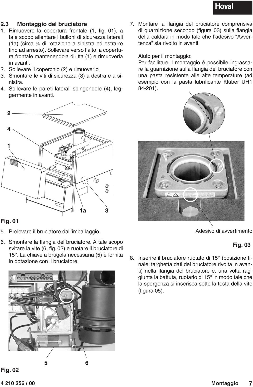 Sollevare le pareti laterali spingendole (4), leggermente in avanti. 7.