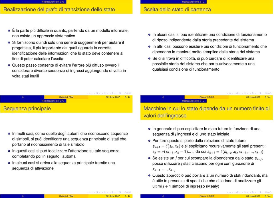 lo stato deve contenere al fine di poter calcolare l uscita Questo passo consente di evitare l errore piú diffuso ovvero il considerare diverse sequenze di ingressi aggiungendo di volta in volta