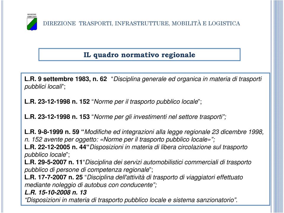 152 avente per oggetto: «Norme per il trasporto pubblico locale» ; L.R. 22-12-2005 n. 44 Disposizioni in materia di libera circolazione sul trasporto pubblico locale ; L.R. 29-5-2007 n.