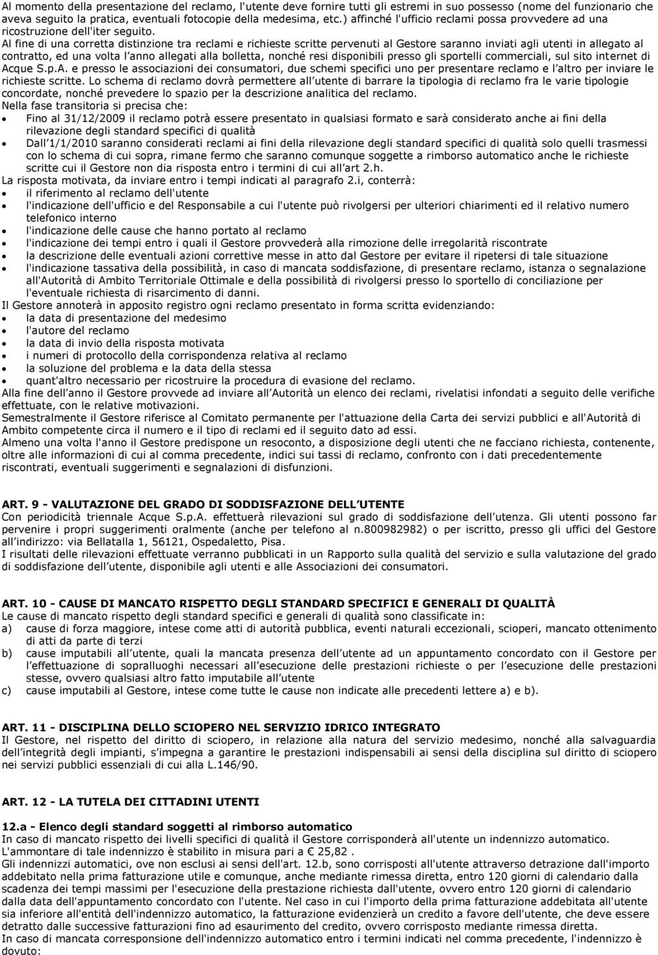 Al fine di una corretta distinzione tra reclami e richieste scritte pervenuti al Gestore saranno inviati agli utenti in allegato al contratto, ed una volta l anno allegati alla bolletta, nonché resi