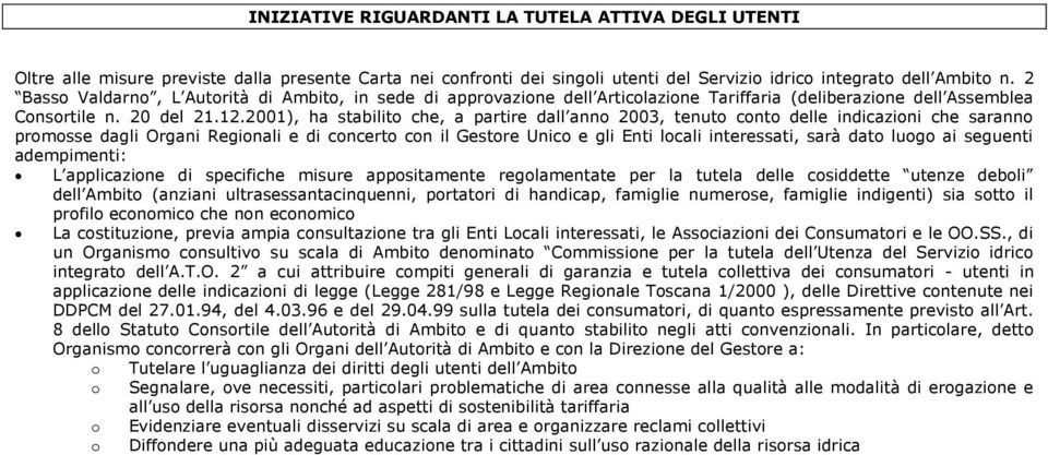 2001), ha stabilito che, a partire dall anno 2003, tenuto conto delle indicazioni che saranno promosse dagli Organi Regionali e di concerto con il Gestore Unico e gli Enti locali interessati, sarà