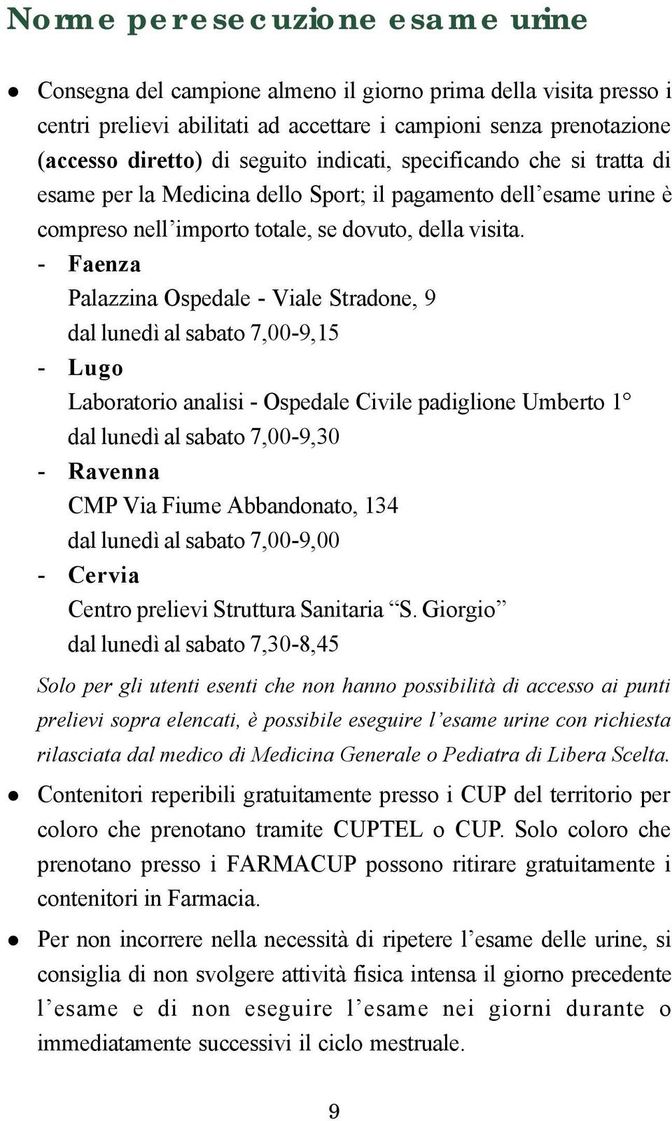 - Faenza Palazzina Ospedale - Viale Stradone, 9 dal lunedì al sabato 7,00-9,15 - Lugo Laboratorio analisi - Ospedale Civile padiglione Umberto 1 dal lunedì al sabato 7,00-9,30 - Ravenna CMP Via Fiume