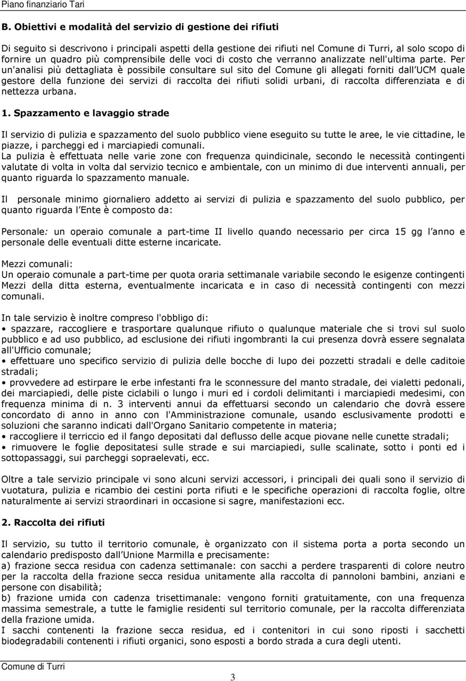 Per un'analisi più dettagliata è possibile consultare sul sito del Comune gli allegati forniti dall UCM quale gestore della funzione dei servizi di raccolta dei rifiuti solidi urbani, di raccolta