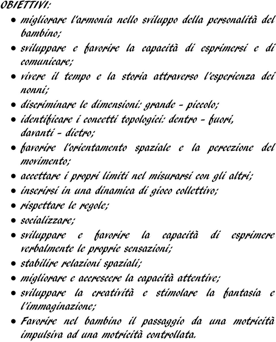 propri limiti nel misurarsi con gli altri; inserirsi in una dinamica di gioco collettivo; rispettare le regole; socializzare; sviluppare e favorire la capacità di esprimere verbalmente le proprie