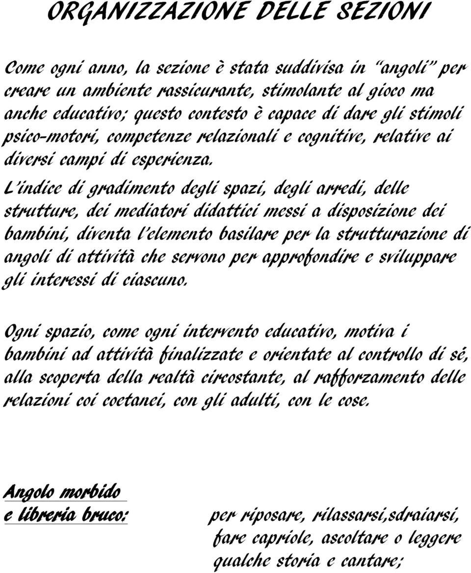 L indice di gradimento degli spazi, degli arredi, delle strutture, dei mediatori didattici messi a disposizione dei bambini, diventa l elemento basilare per la strutturazione di angoli di attività