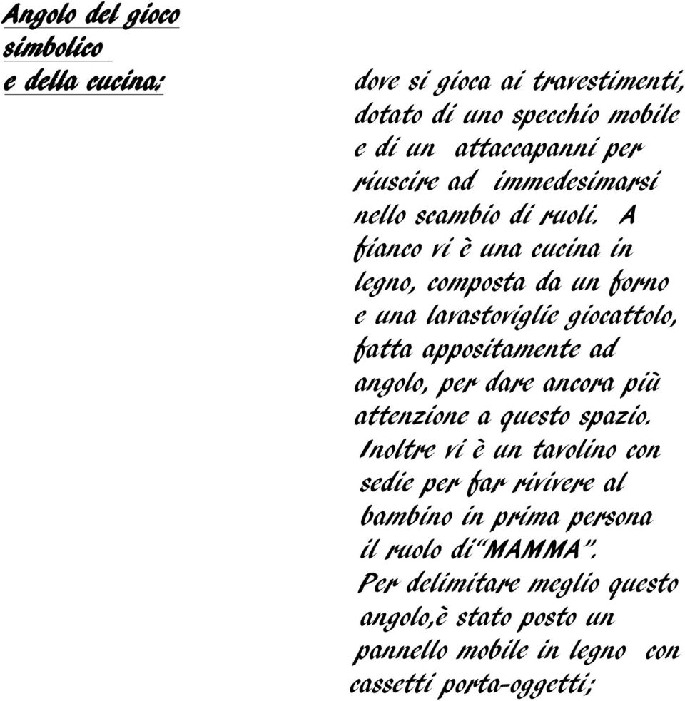 A fianco vi è una cucina in legno, composta da un forno e una lavastoviglie giocattolo, fatta appositamente ad angolo, per dare ancora