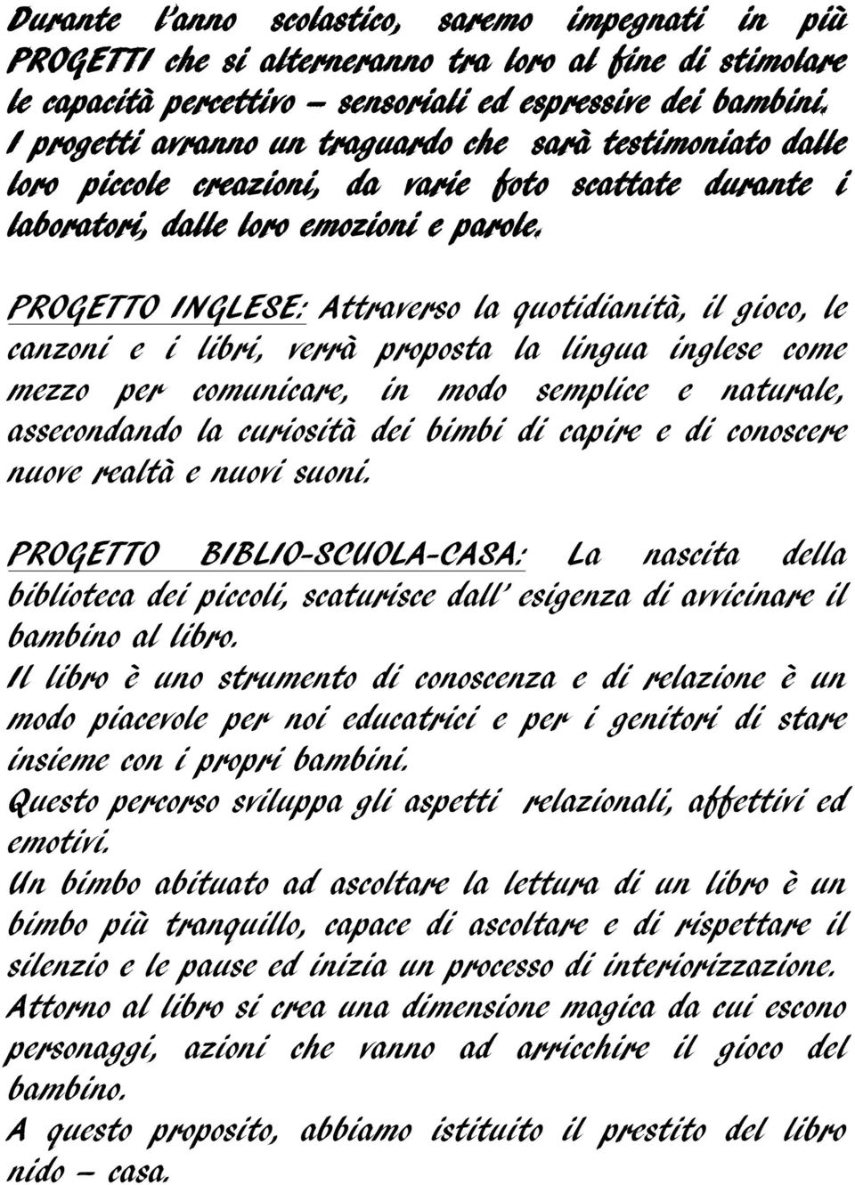 PROGETTO INGLESE: Attraverso la quotidianità, il gioco, le canzoni e i libri, verrà proposta la lingua inglese come mezzo per comunicare, in modo semplice e naturale, assecondando la curiosità dei