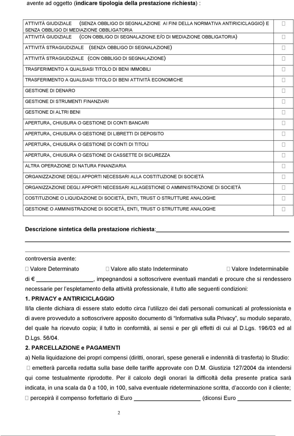 SEGNALAZIONE) TRASFERIMENTO A QUALSIASI TITOLO DI BENI IMMOBILI TRASFERIMENTO A QUALSIASI TITOLO DI BENI ATTIVITÀ ECONOMICHE GESTIONE DI DENARO GESTIONE DI STRUMENTI FINANZIARI GESTIONE DI ALTRI BENI