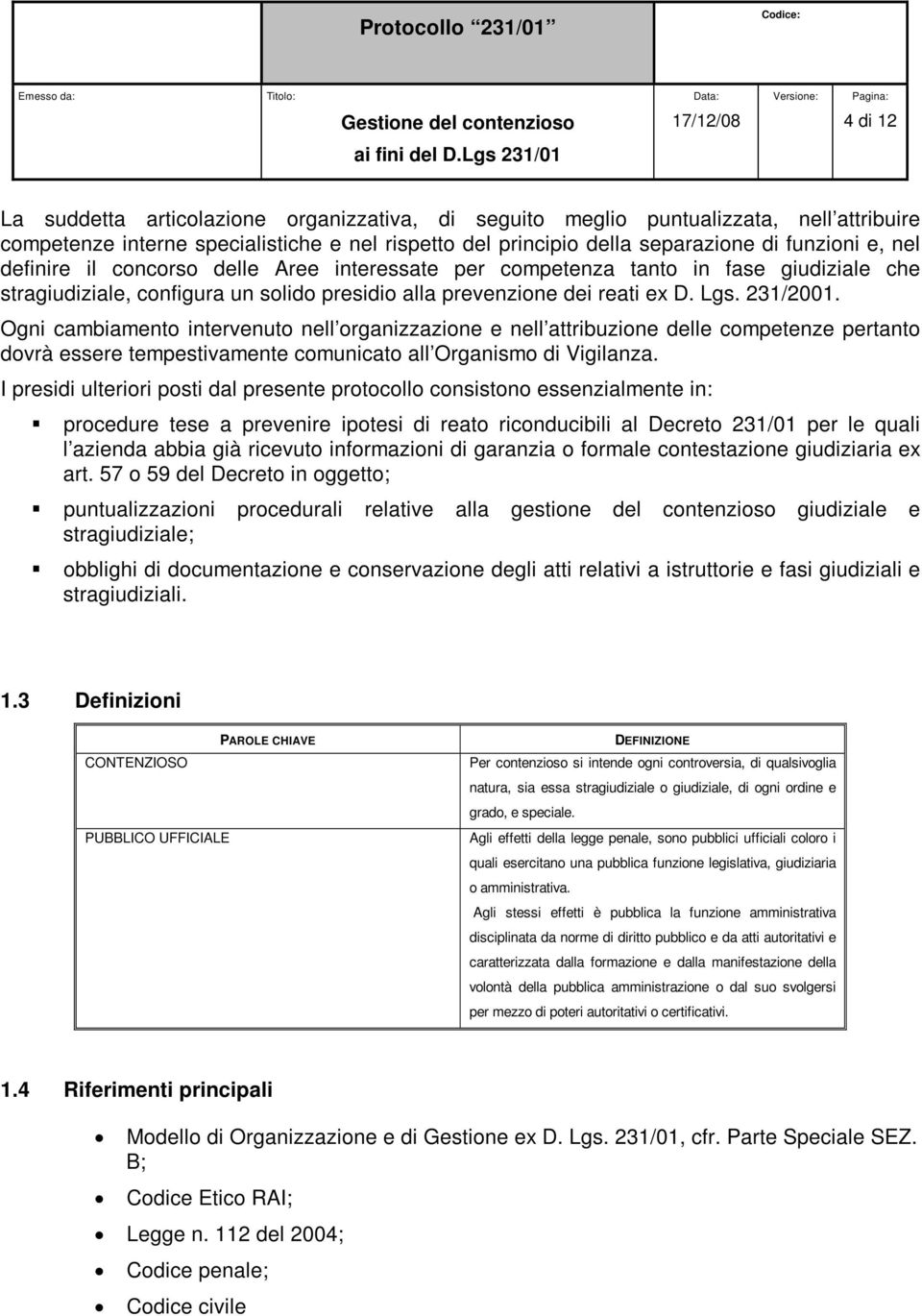 Ogni cambiamento intervenuto nell organizzazione e nell attribuzione delle competenze pertanto dovrà essere tempestivamente comunicato all Organismo di Vigilanza.