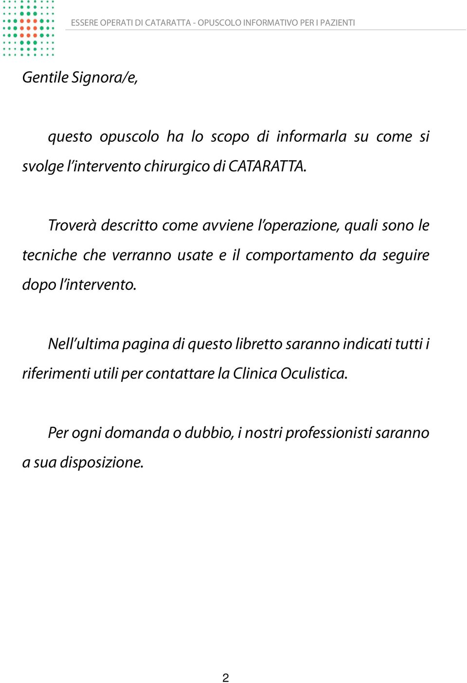 Troverà descritto come avviene l operazione, quali sono le tecniche che verranno usate e il comportamento da