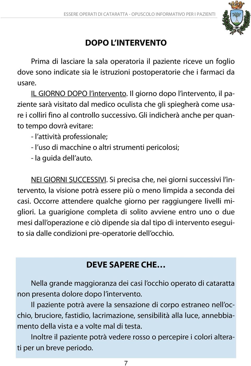 Gli indicherà anche per quanto tempo dovrà evitare: - l attività professionale; - l uso di macchine o altri strumenti pericolosi; - la guida dell auto. NEI GIORNI SUCCESSIVI.