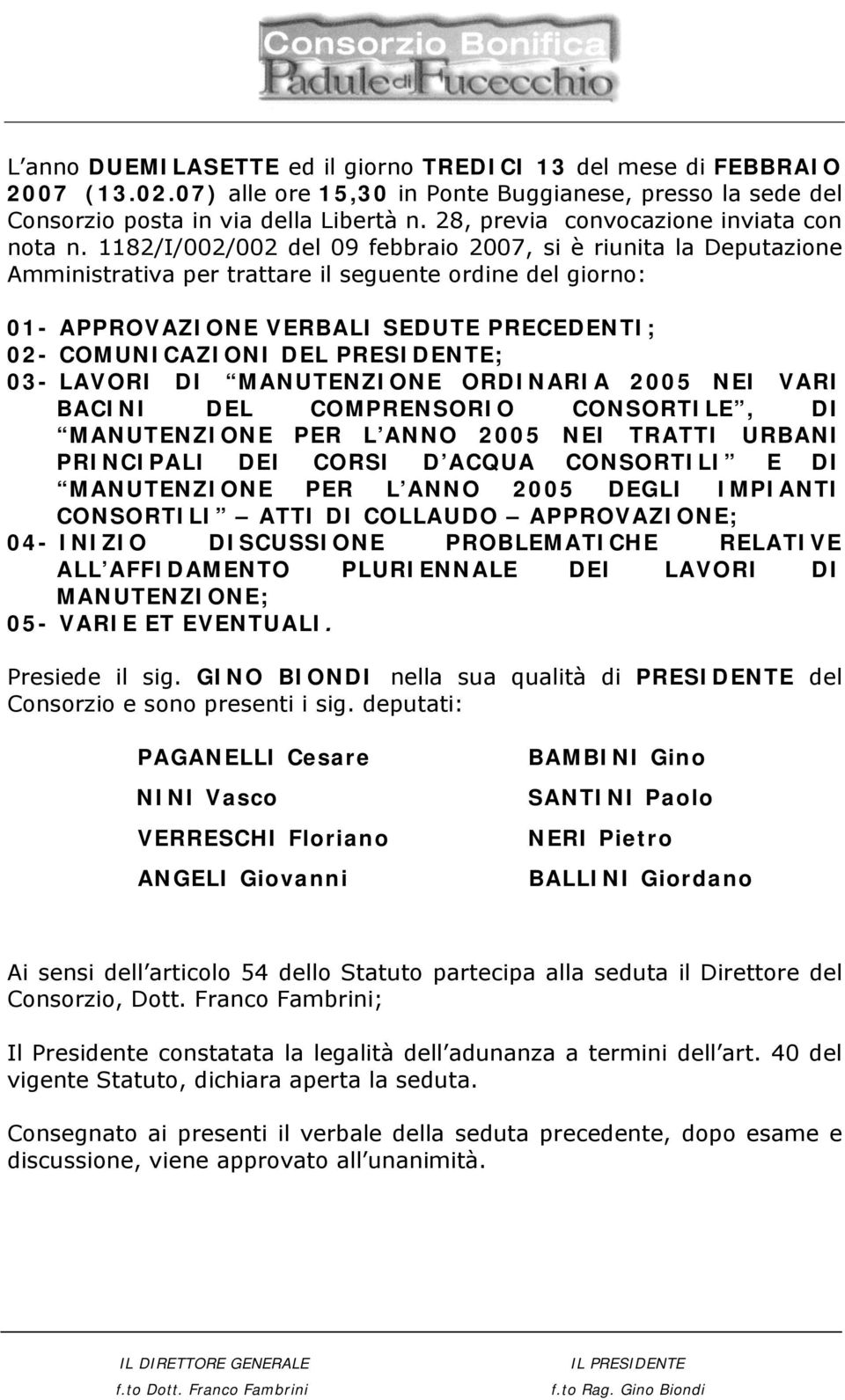 1182/I/002/002 del 09 febbraio 2007, si è riunita la Deputazione Amministrativa per trattare il seguente ordine del giorno: 01- APPROVAZIONE VERBALI SEDUTE PRECEDENTI; 02- COMUNICAZIONI DEL