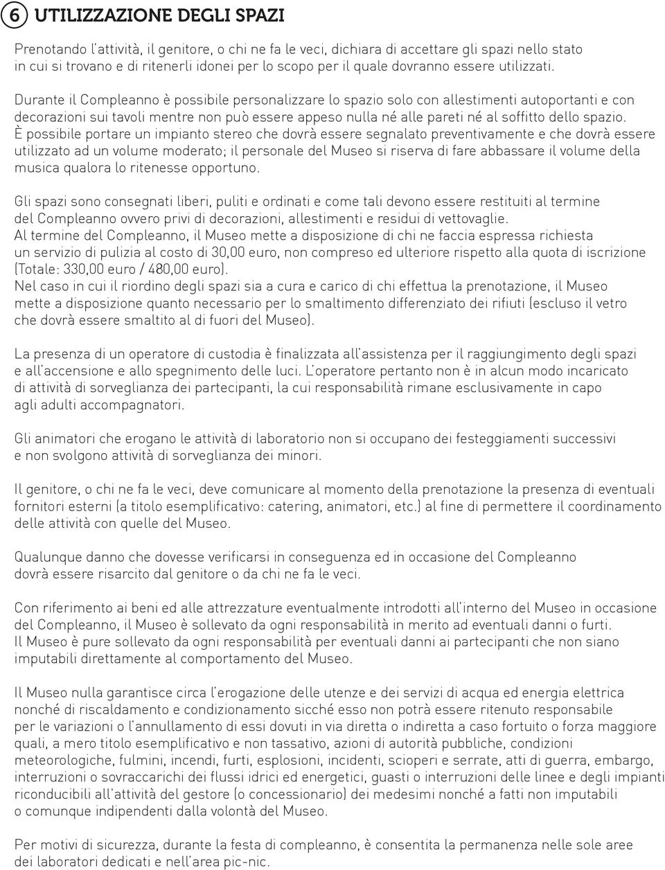 Durante il Compleanno è possibile personalizzare lo spazio solo con allestimenti autoportanti e con decorazioni sui tavoli mentre non può essere appeso nulla né alle pareti né al soffitto dello