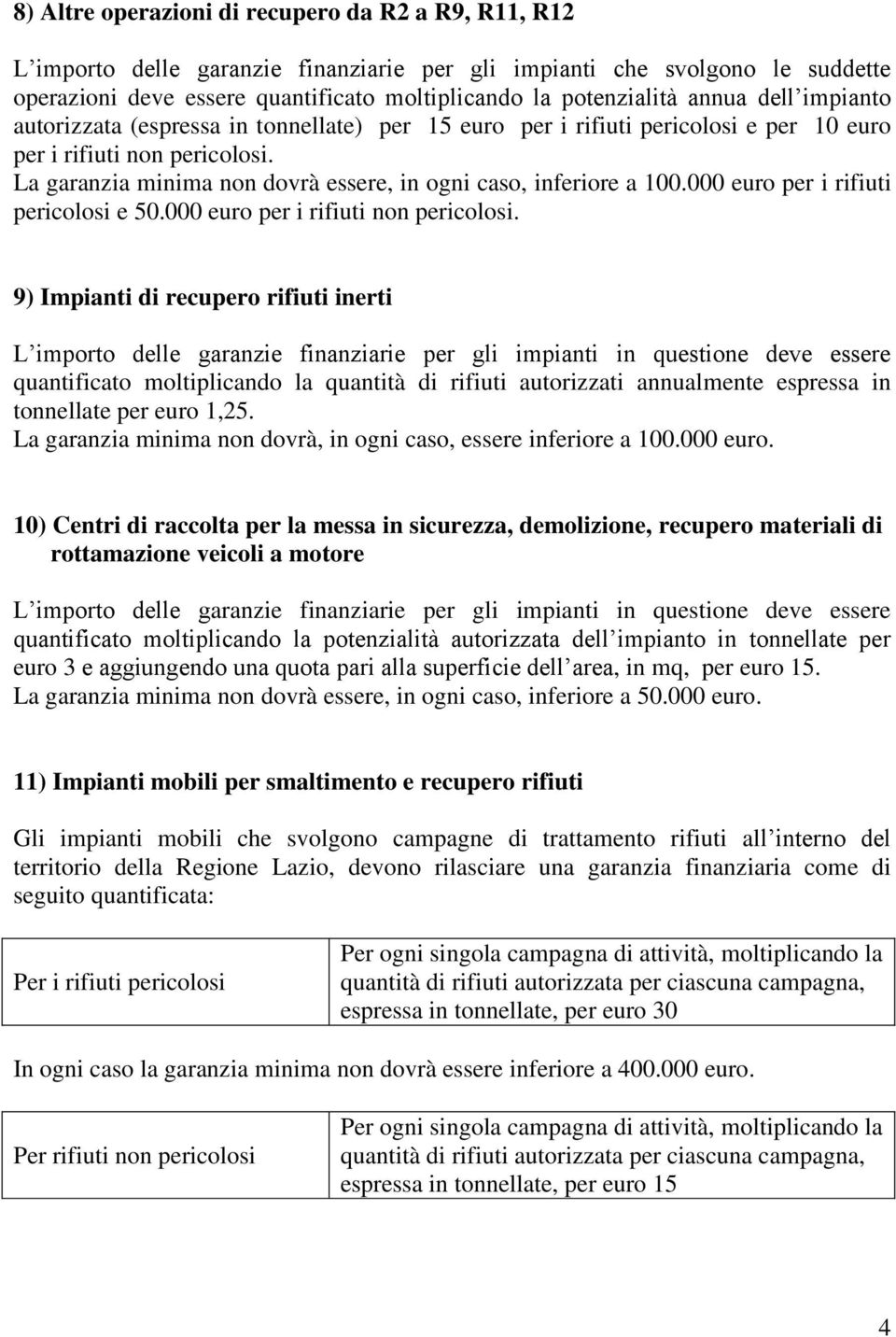 La garanzia minima non dovrà essere, in ogni caso, inferiore a 100.000 euro per i rifiuti pericolosi e 50.000 euro per i rifiuti non pericolosi.