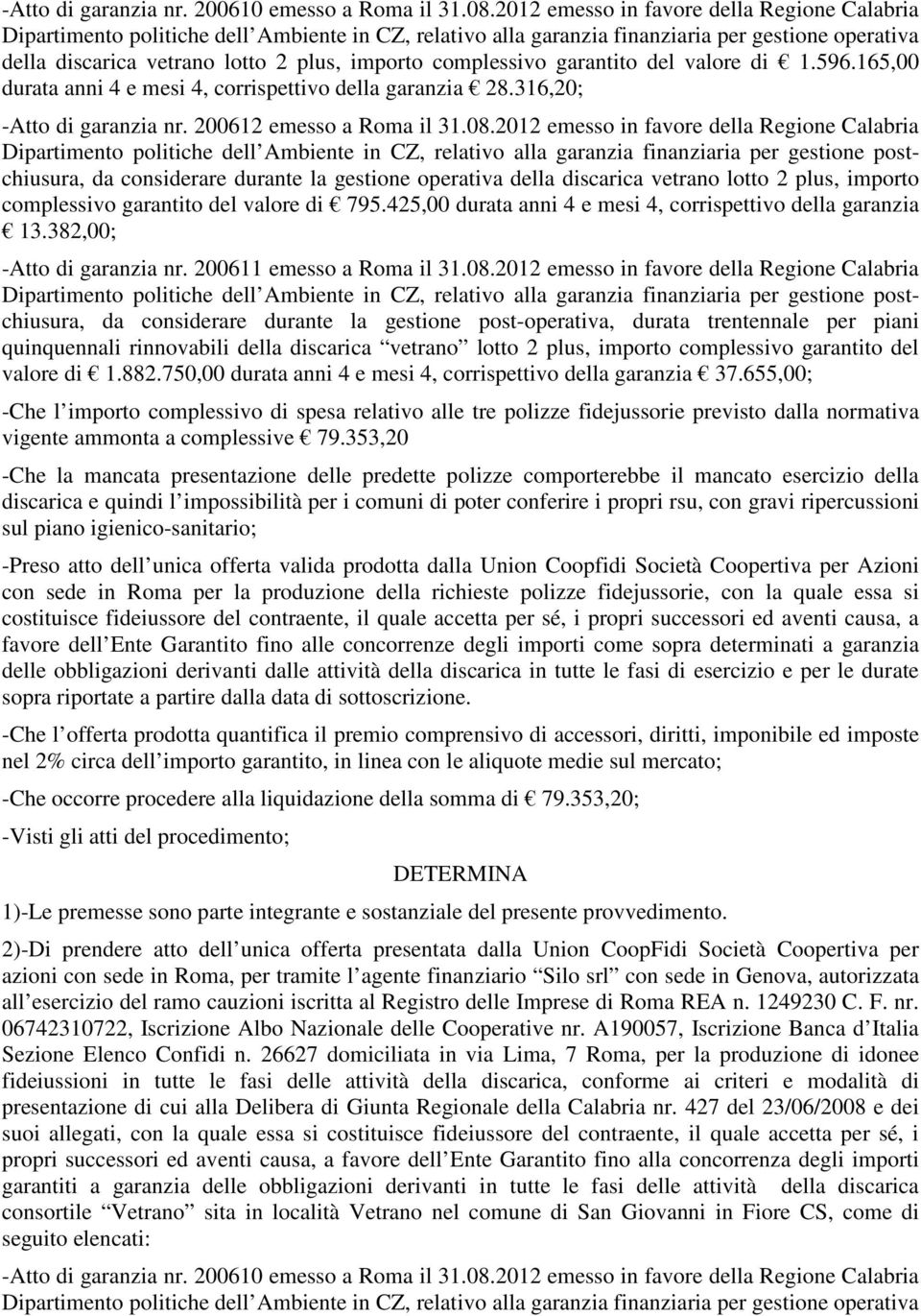 353,20 -Che la mancata presentazione delle predette polizze comporterebbe il mancato esercizio della discarica e quindi l impossibilità per i comuni di poter conferire i propri rsu, con gravi