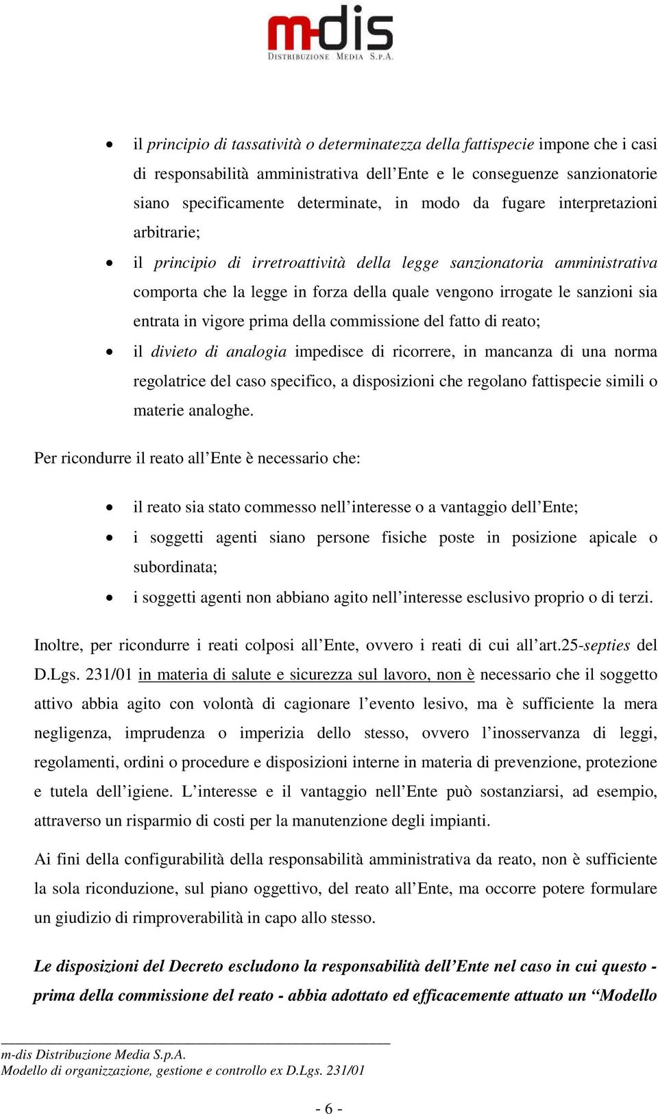 vigore prima della commissione del fatto di reato; il divieto di analogia impedisce di ricorrere, in mancanza di una norma regolatrice del caso specifico, a disposizioni che regolano fattispecie