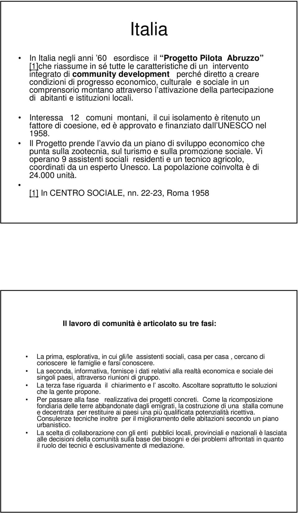 Interessa 12 comuni montani, il cui isolamento è ritenuto un fattore di coesione, ed è approvato e finanziato dall UNESCO nel 1958.